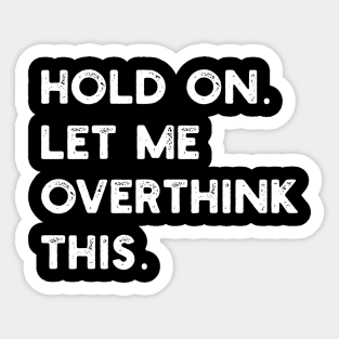 Hold on let me overthink this Sticker